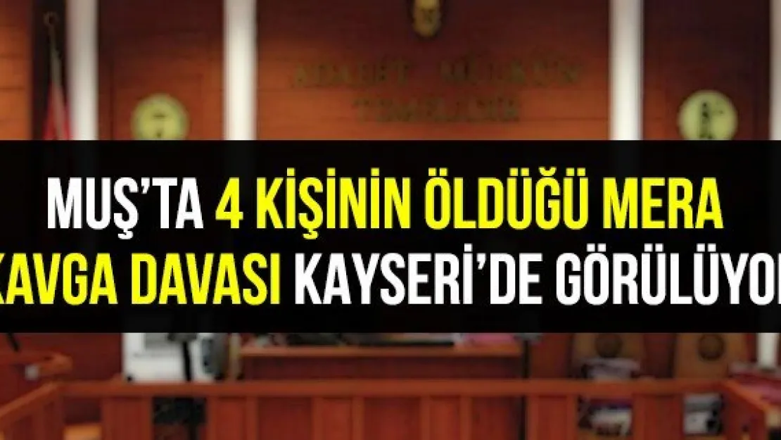 Muş'ta 4 kişinin öldüğü mera kavga davası Kayseri'de görülüyor