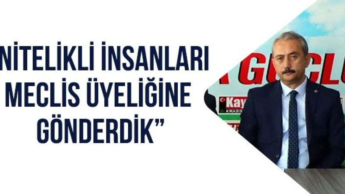 'Nitelikli insanları meclis üyeliğine gönderdik'