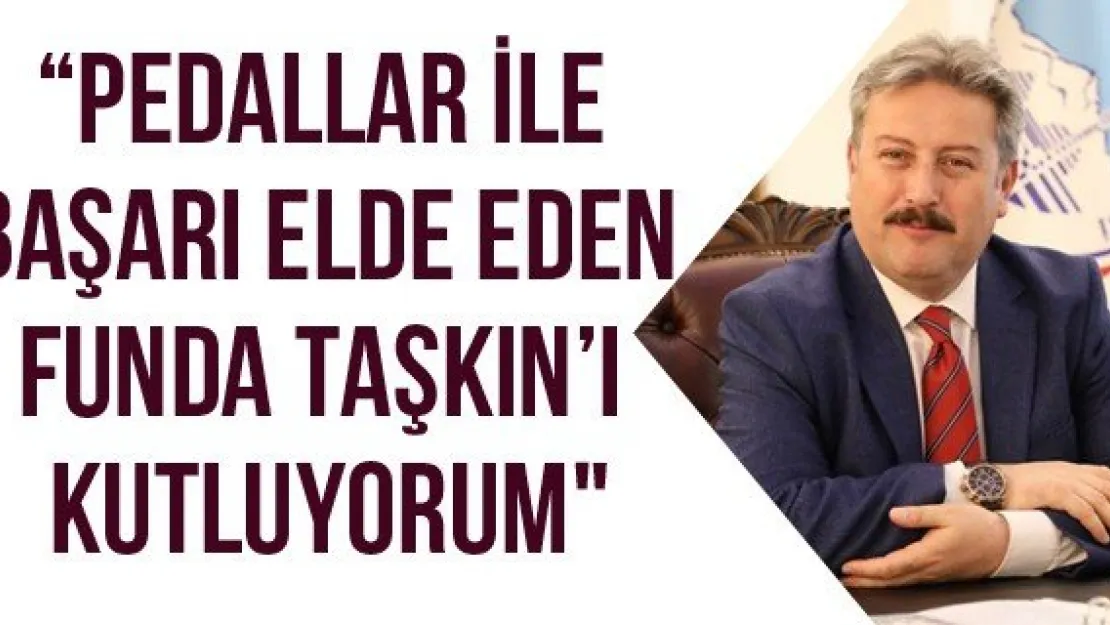 'Pedallar ile başarı elde eden Funda Taşkın'ı kutluyorum"