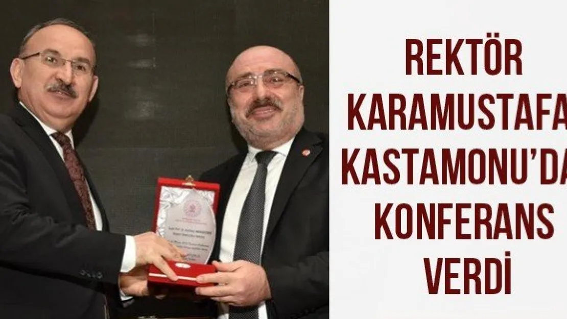 Rektör Karamustafa, Kastamonu'da Konferans Verdi