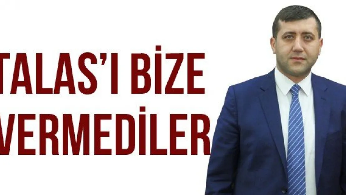 TALAS'I BİZE VERMEDİLER