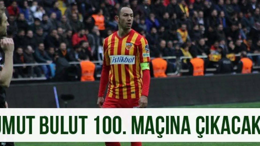 Umut Bulut 100. maçına çıkacak