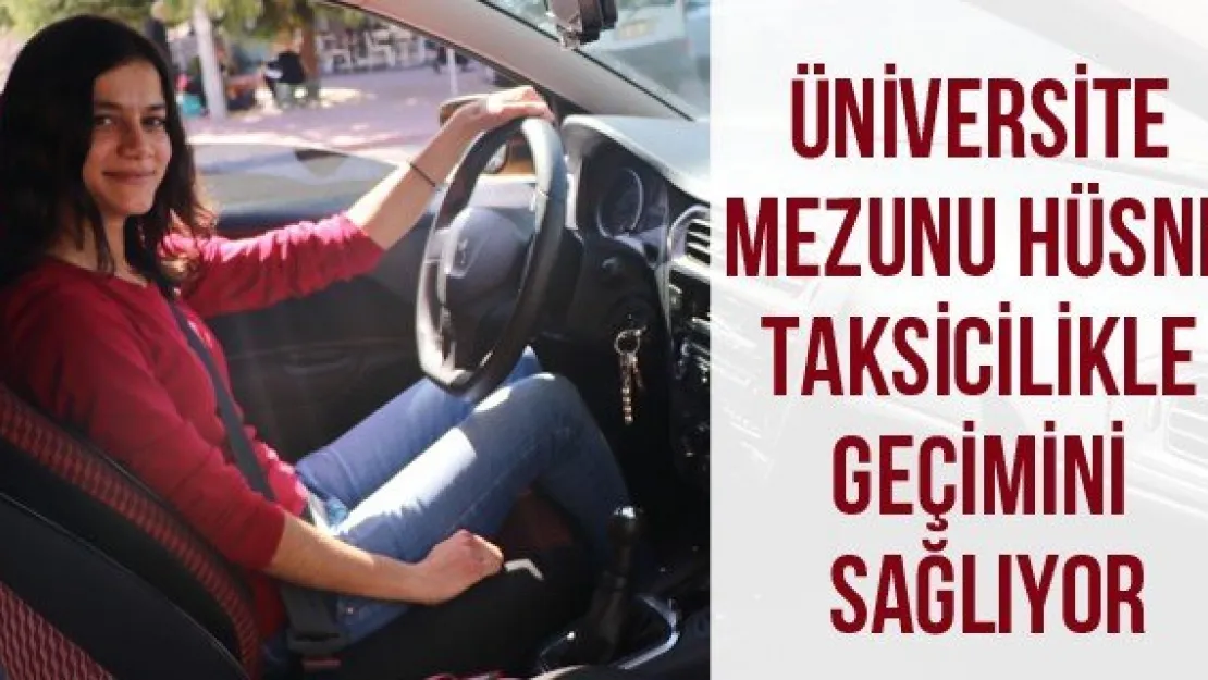 Üniversite mezunu Hüsne taksicilikle geçimini sağlıyor