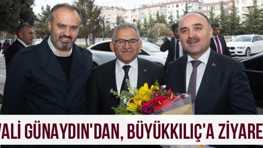 Vali Günaydın'dan, Büyükkılıç'a ziyaret