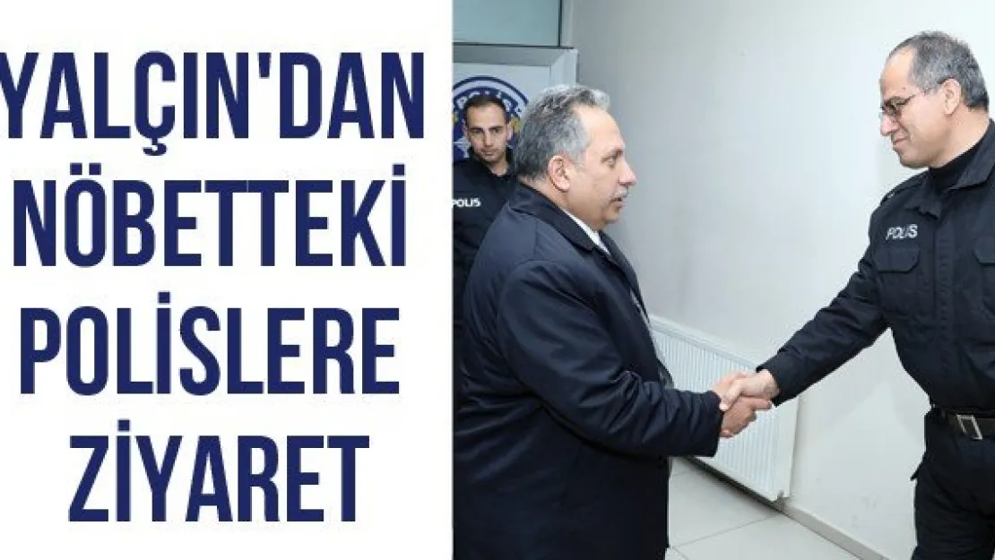 Yalçın'dan nöbetteki polislere ziyaret