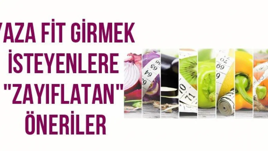 Yaza Fit Girmek İsteyenlere &quotZayıflatan" Öneriler