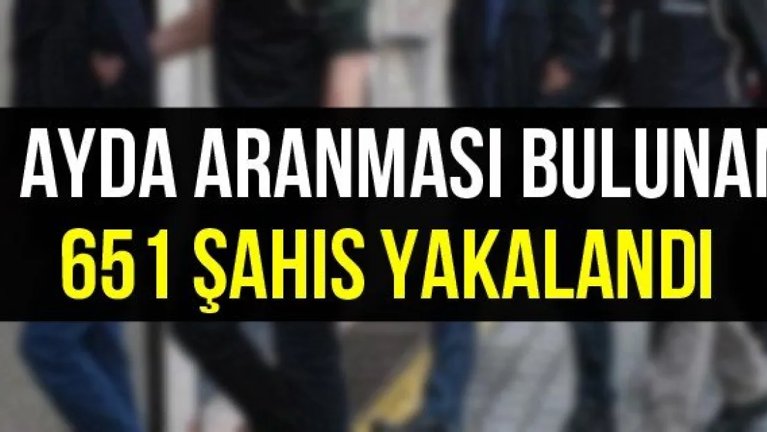1 ayda aranması bulunan 651 şahıs yakalandı