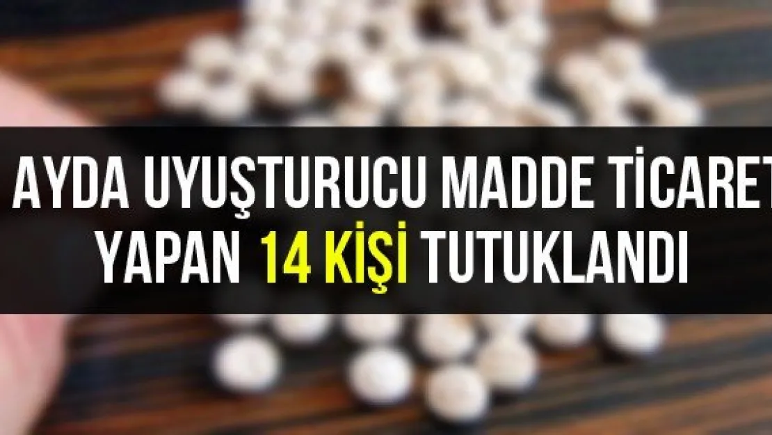 1 ayda uyuşturucu madde ticareti yapan 14 kişi tutuklandı