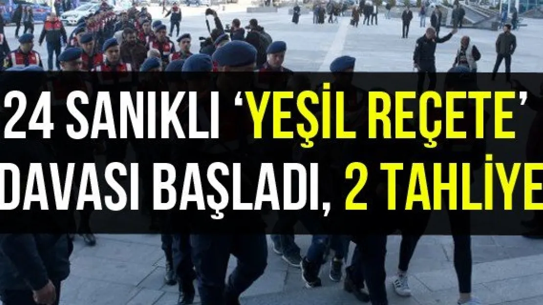 24 sanıklı 'Yeşil Reçete' davası başladı, 2 tahliye