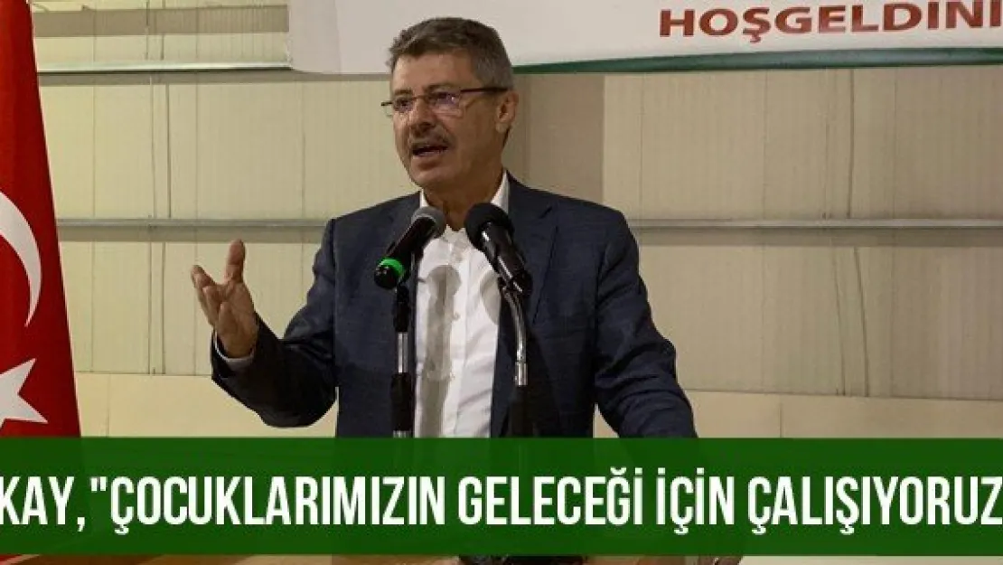 Akay, "Çocuklarımızın geleceği için çalışıyoruz"