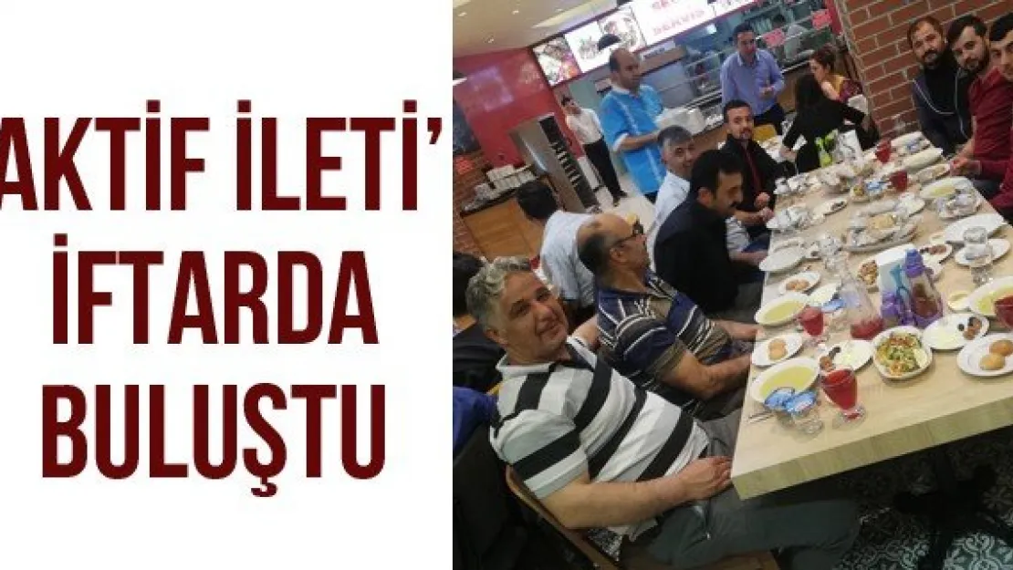 'Aktif İleti' iftarda buluştu