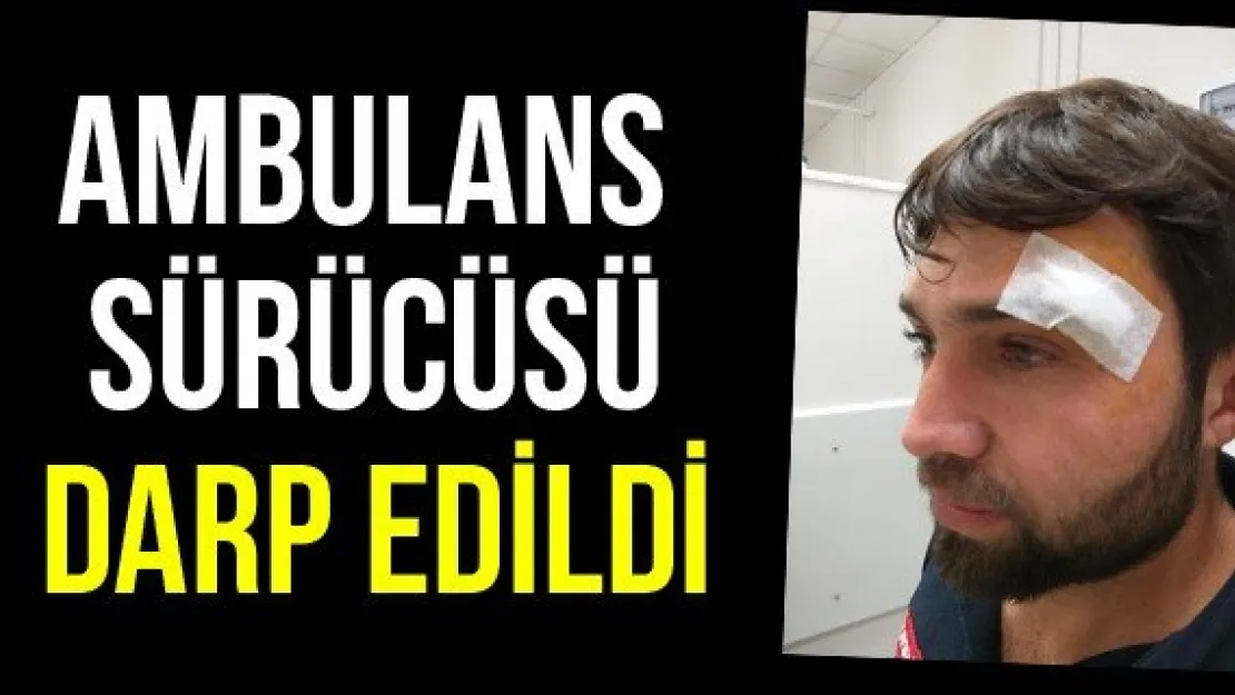 Ambulans sürücüsü darp edildi