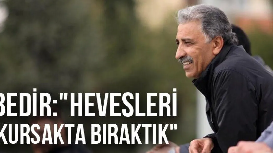 Bedir: &quotHevesleri kursakta bıraktık"