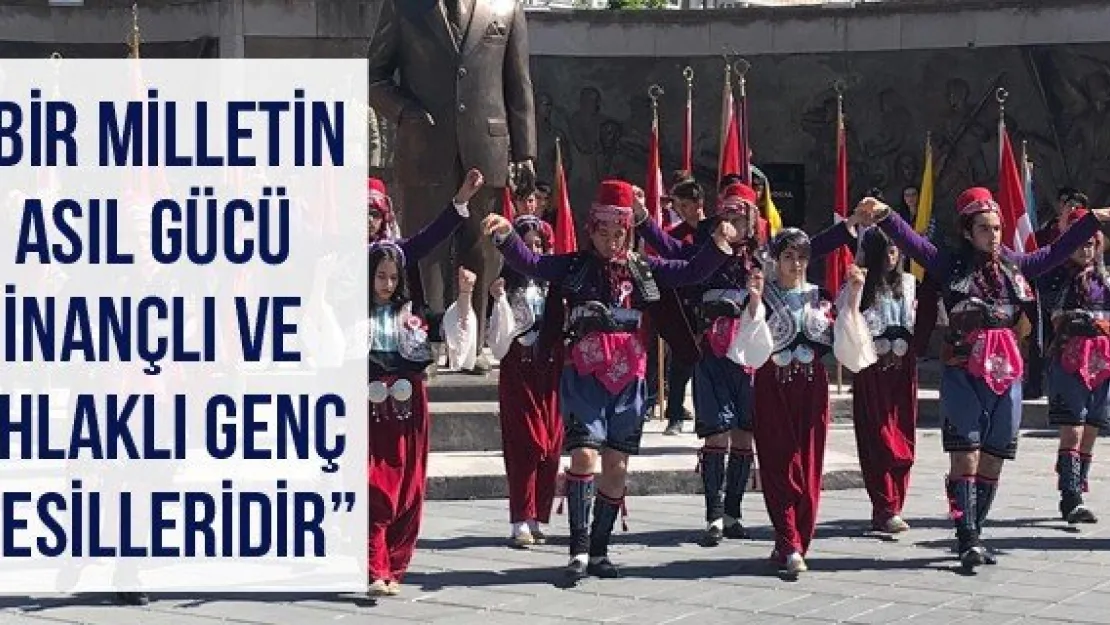 'Bir milletin asıl gücü inançlı ve ahlaklı genç nesilleridir'