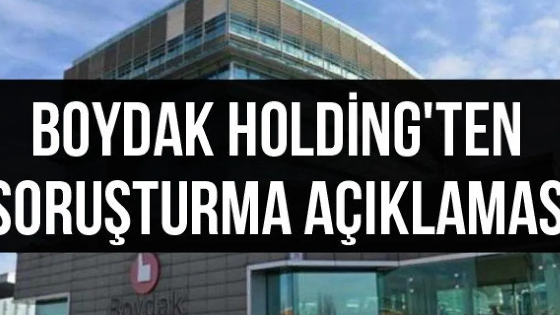 Boydak Holding'ten Soruşturma açıklaması