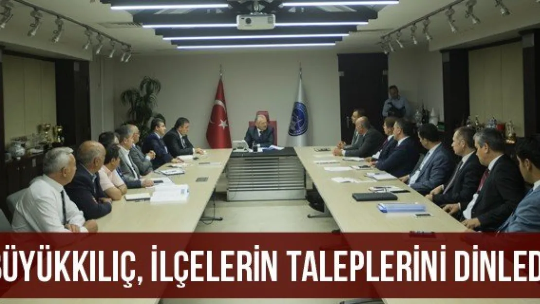 Büyükkılıç, ilçelerin taleplerini dinledi