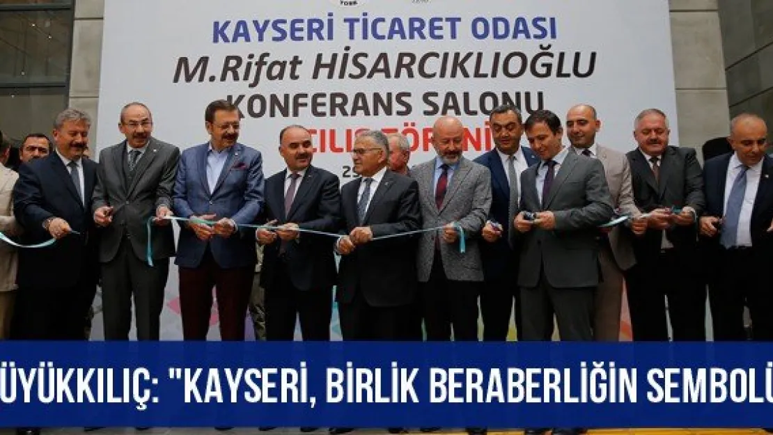 Büyükkılıç: &quotKayseri, Birlik Beraberliğin Sembolü"