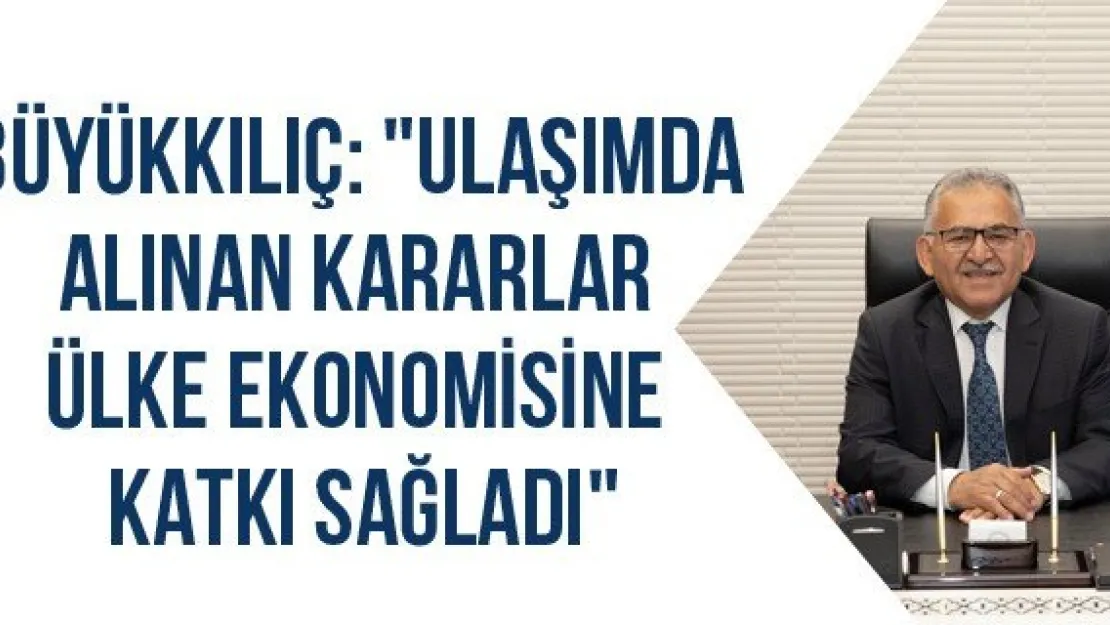 Büyükkılıç: &quotUlaşımda alınan kararlar ülke ekonomisine katkı sağladı"