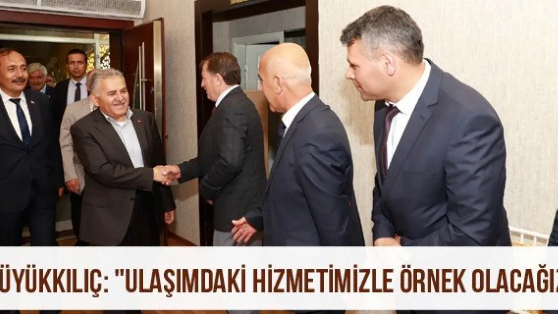 Büyükkılıç: &quotUlaşımdaki hizmetimizle örnek olacağız"