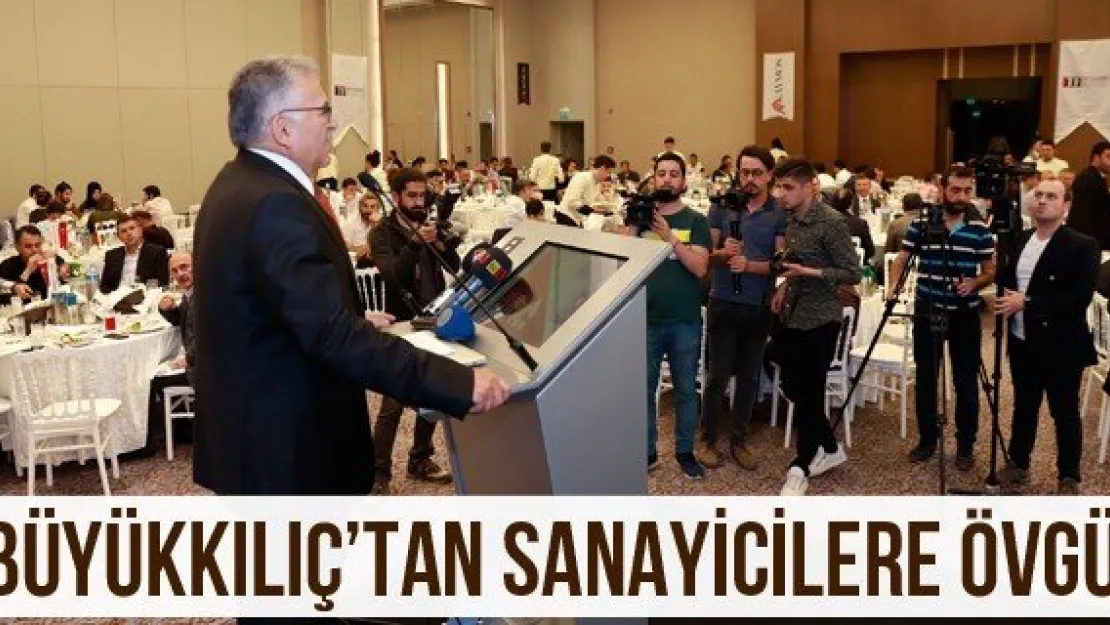 Büyükkılıç'tan sanayicilere övgü