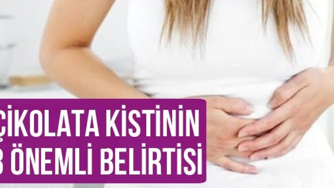 Çikolata kistinin 3 önemli belirtisi