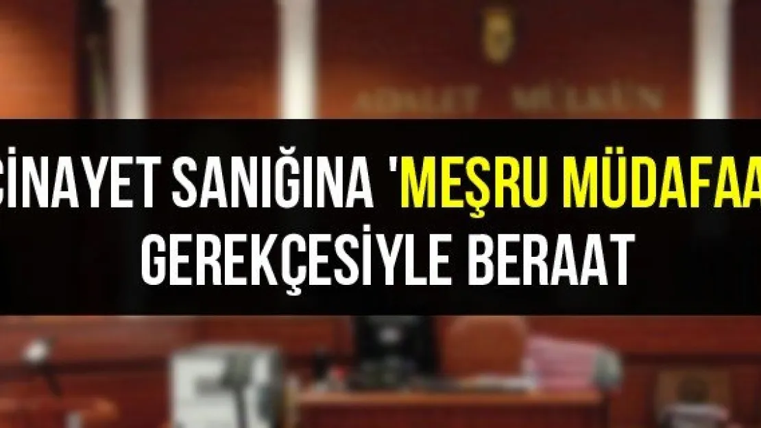 Cinayet sanığına 'meşru müdafaa' gerekçesiyle beraat