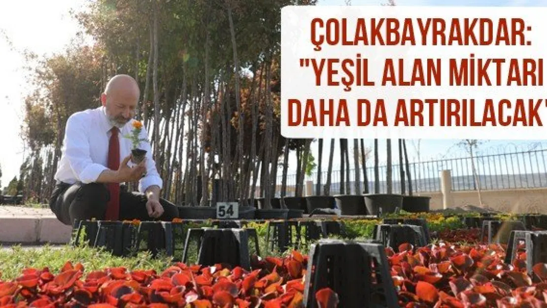 Çolakbayrakdar: &quotYeşil alan miktarı daha da artırılacak"