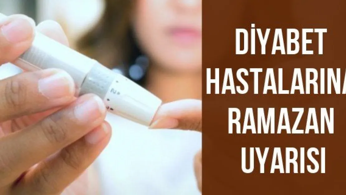 Diyabet Hastalarına Ramazan Uyarısı