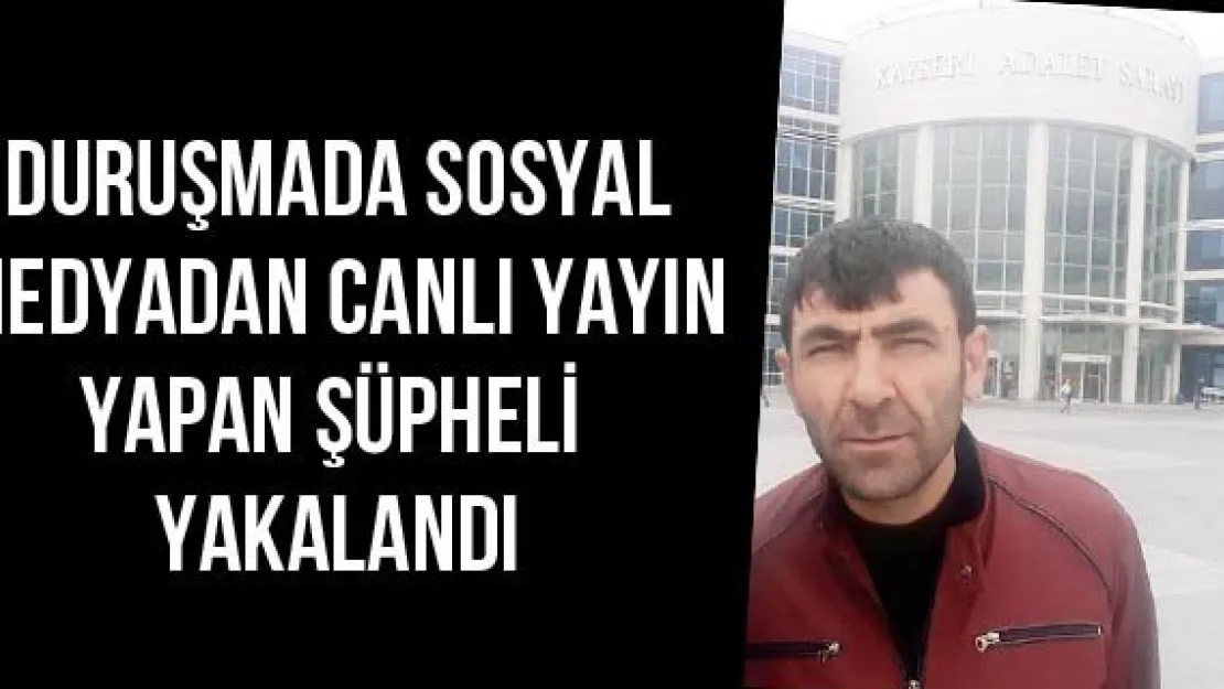 Duruşmada sosyal medyadan canlı yayın yapan şüpheli yakalandı