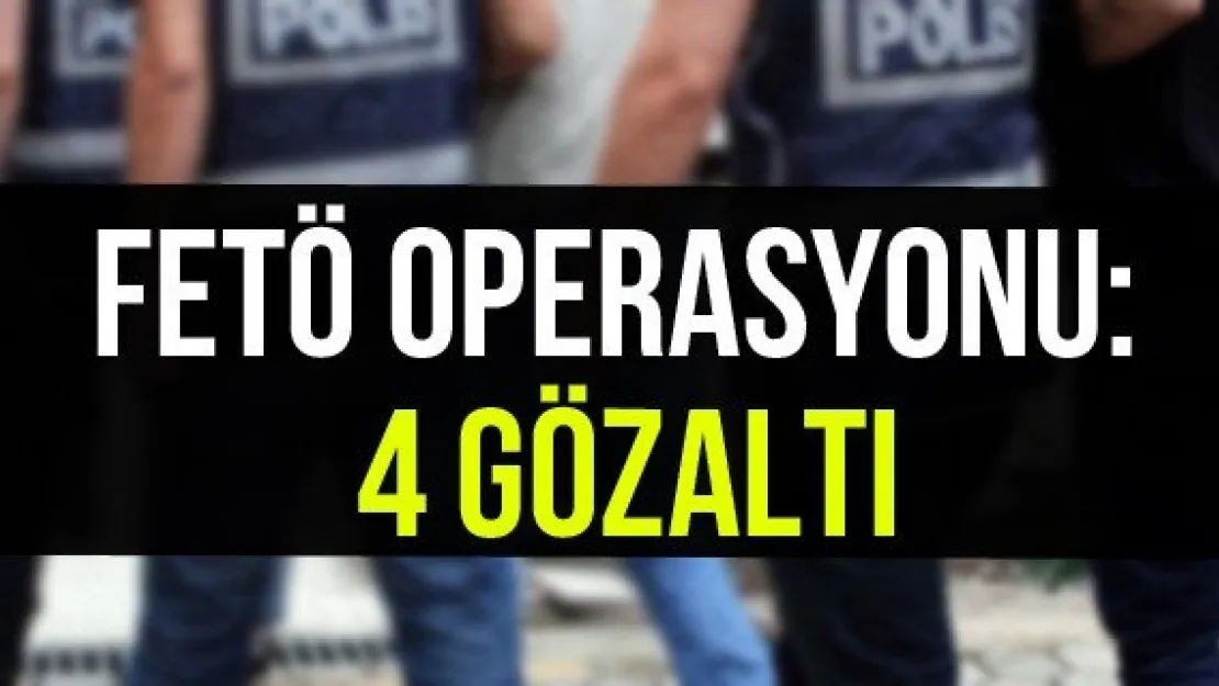 FETÖ operasyonu: 4 gözaltı