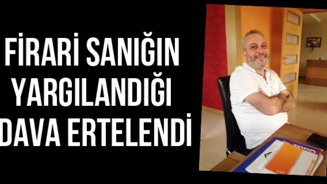 Firari Sanığın Yargılandığı Dava Ertelendi