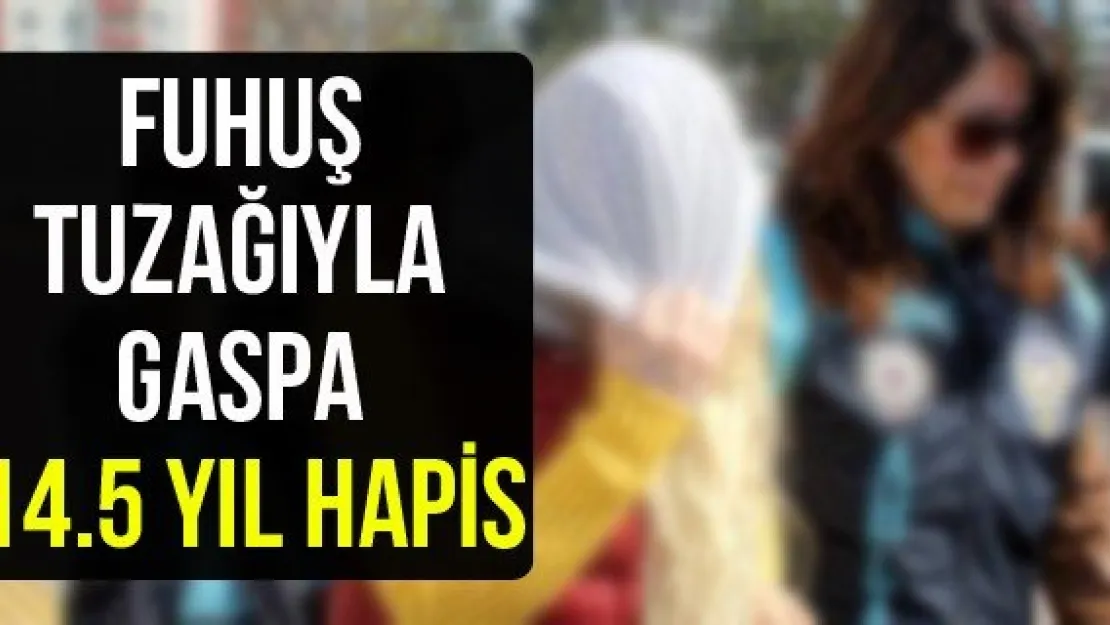 Fuhuş tuzağıyla gaspa 14.5 yıl hapis