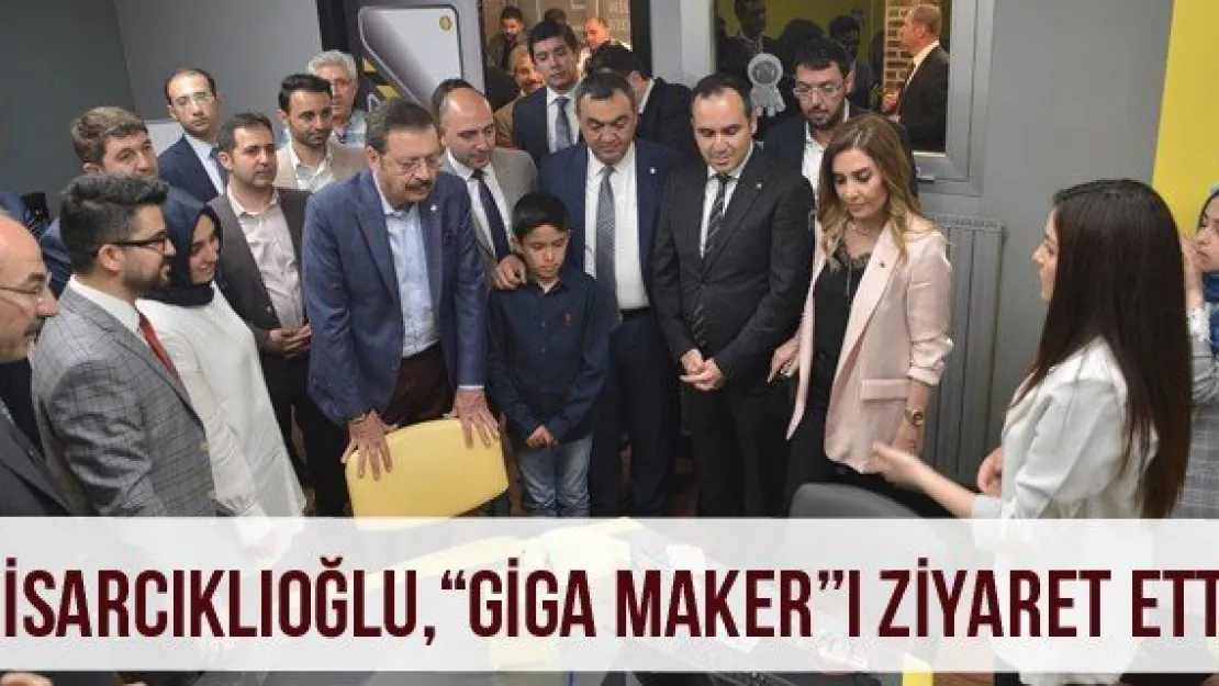 Hisarcıklıoğlu, 'GİGA MAKER'ı ziyaret etti