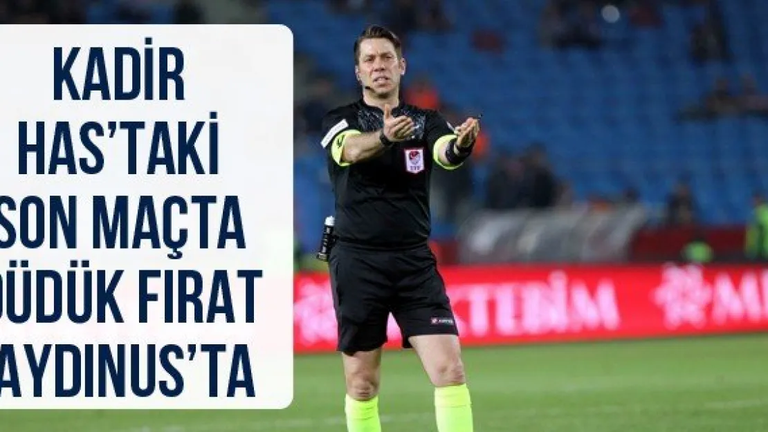 Kadir Has'taki son maçta düdük Fırat Aydınus'ta