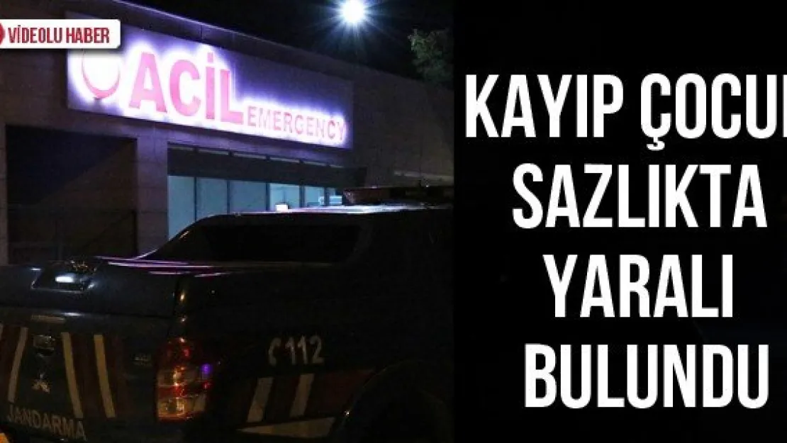 Kayıp Çocuk Sazlıkta yaralı bulundu
