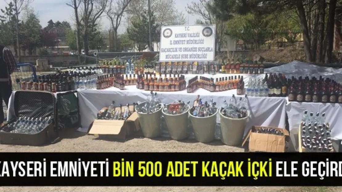 Kayseri Emniyeti bin 500 adet kaçak içki ele geçirdi
