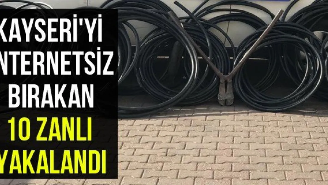 Kayseri'yi internetsiz bırakan 10 zanlı yakalandı