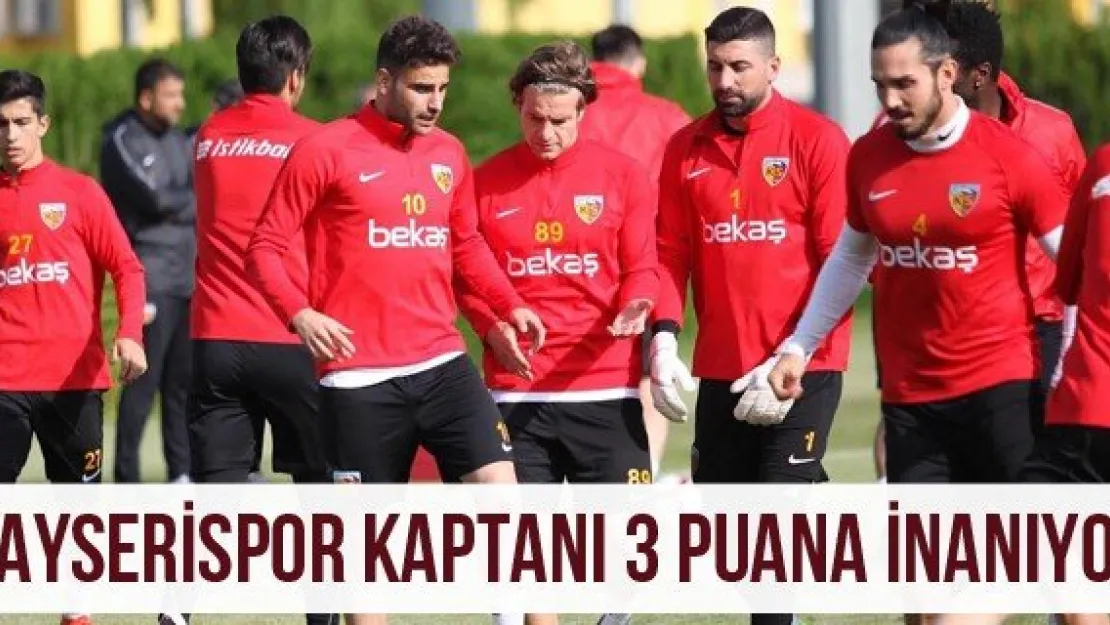 Kayserispor kaptanı 3 puana inanıyor