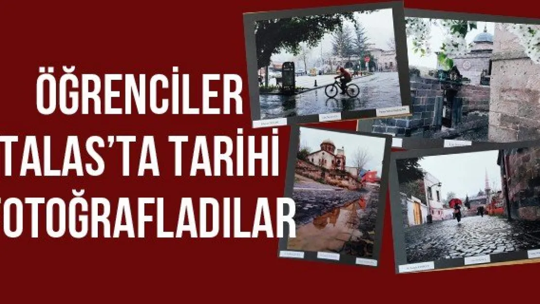 Öğrenciler Talas'ta tarihi fotoğrafladılar