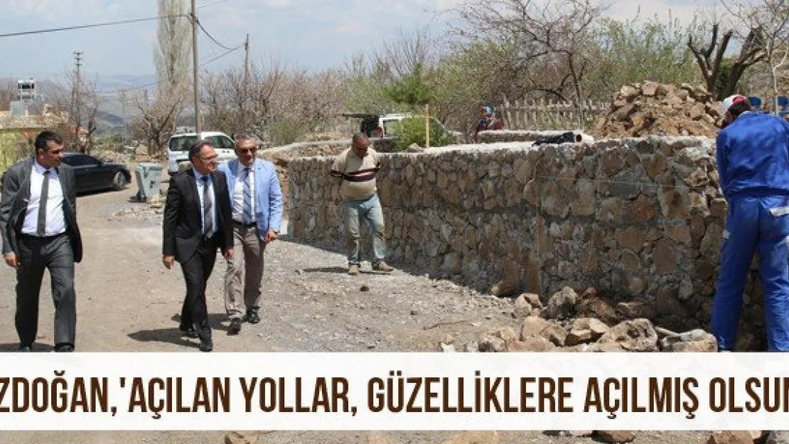 Özdoğan, 'Açılan yollar, güzelliklere açılmış olsun"