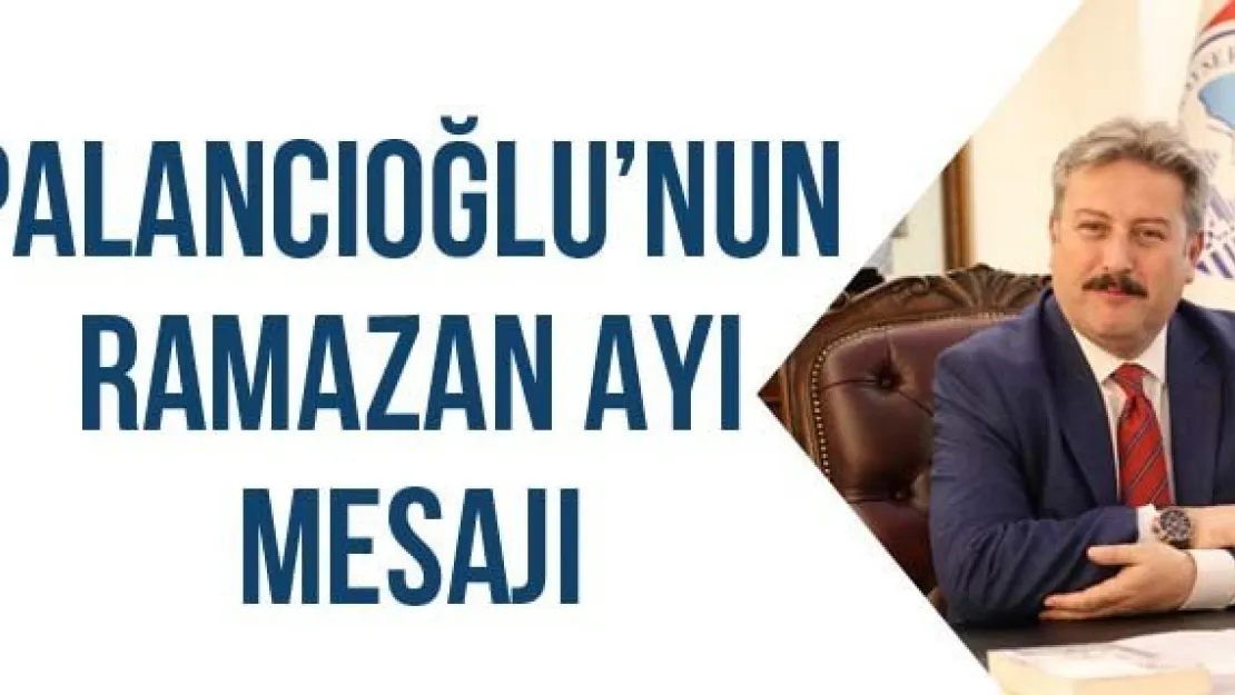 Palancıoğlu'nun Ramazan Ayı mesajı