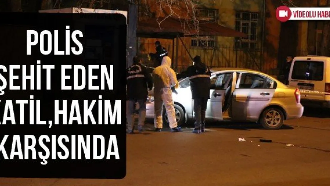 Polis şehit eden katil, hakim karşısında