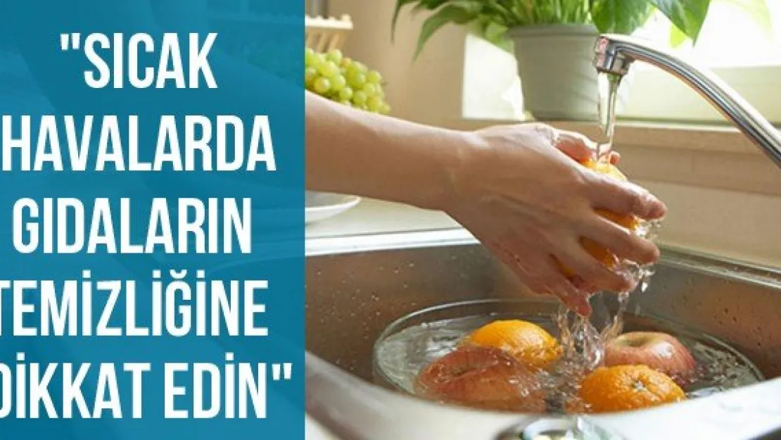 &quotSıcak havalarda gıdaların temizliğine dikkat edin"