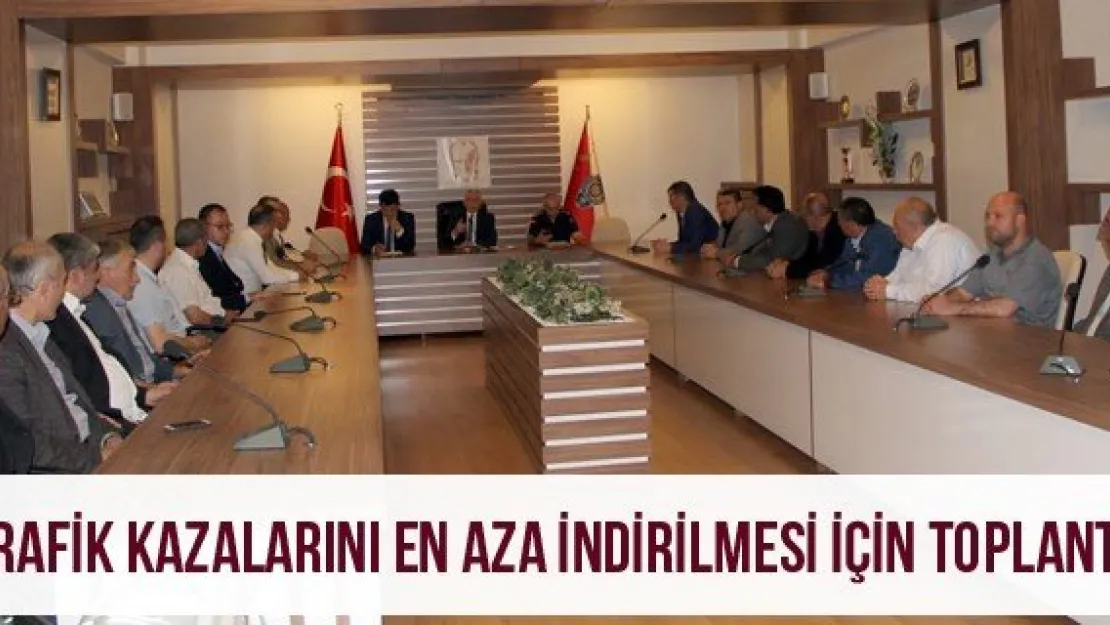 Trafik Kazalarını En Aza İndirilmesi İçin Toplantı