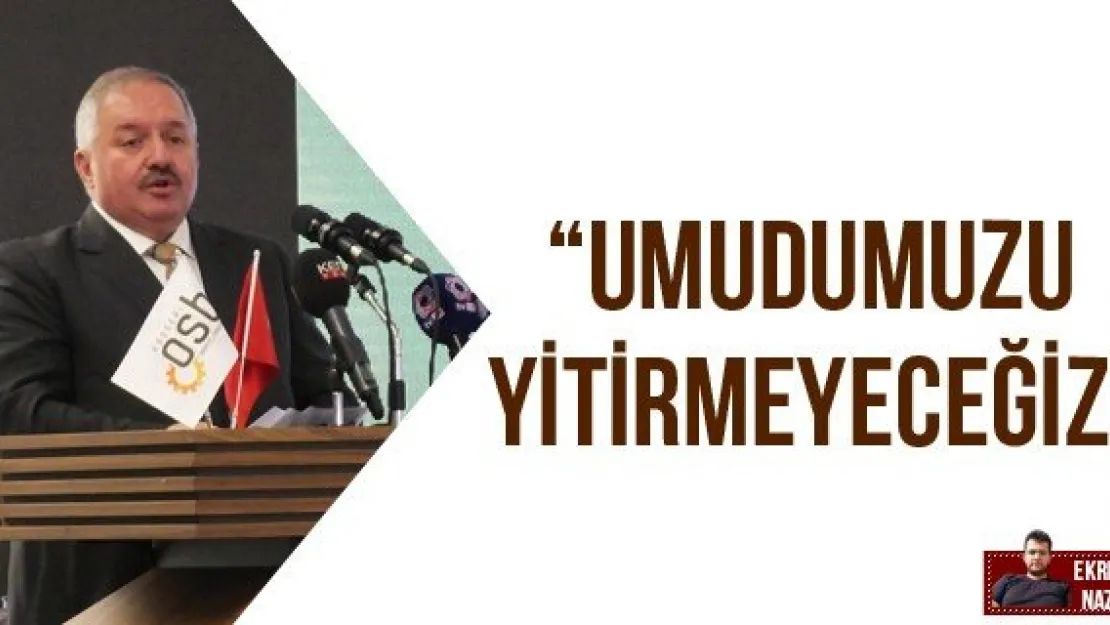 'UMUDUMUZU YİTİRMEYECEĞİZ'