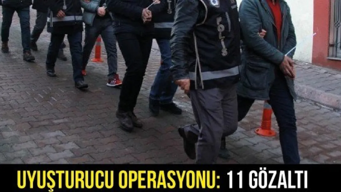 Uyuşturucu operasyonu: 11 gözaltı