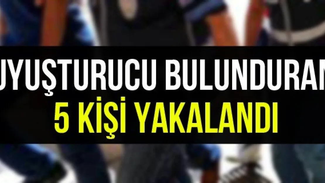 Uyuşturucu bulunduran 5 kişi yakalandı