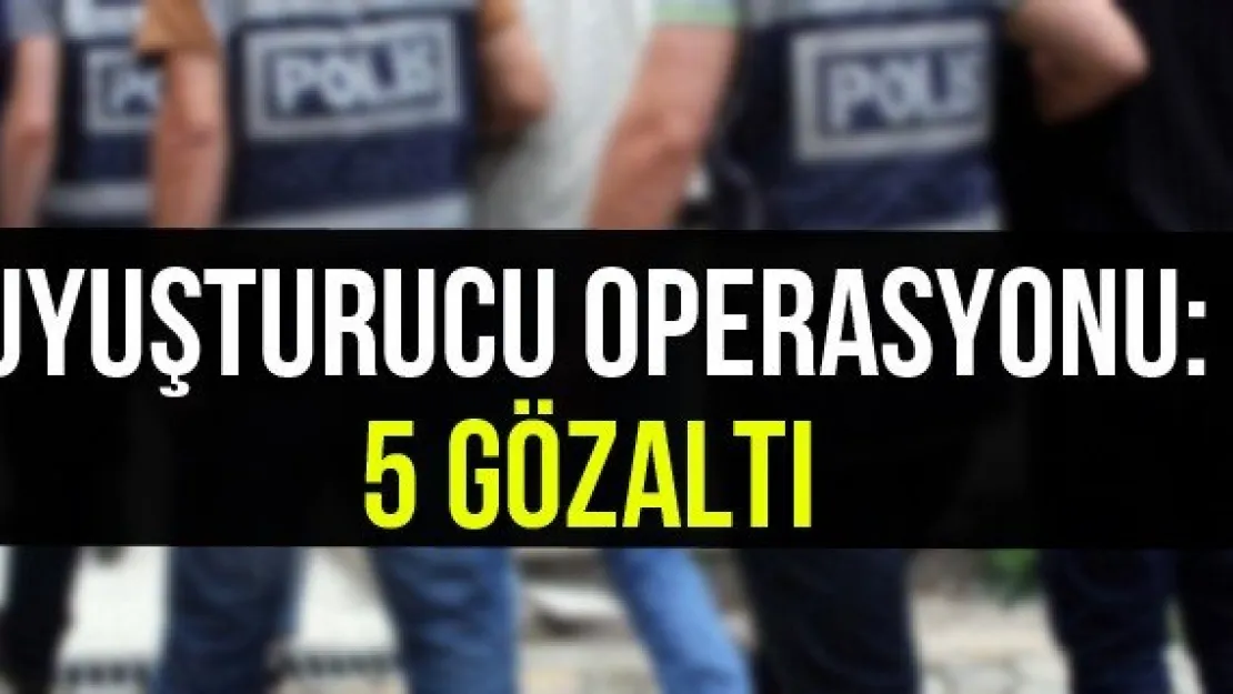 Uyuşturucu Operasyonu: 5 Gözaltı