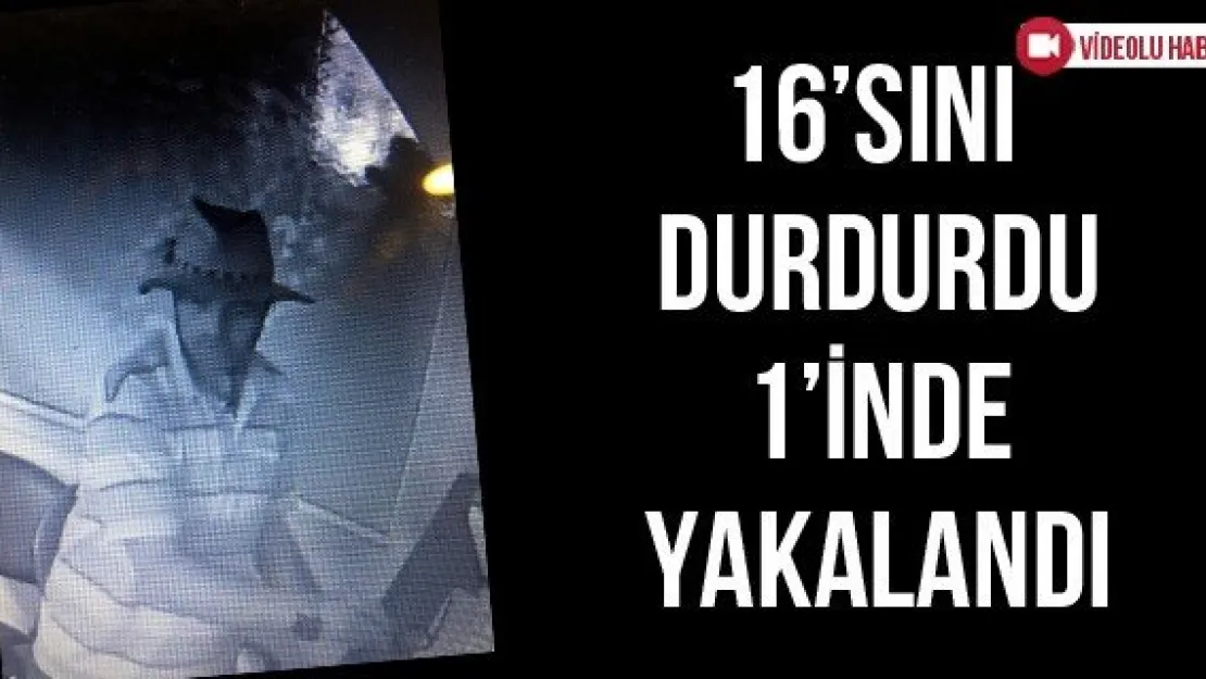 16'sını durdurdu 1'inde yakalandı