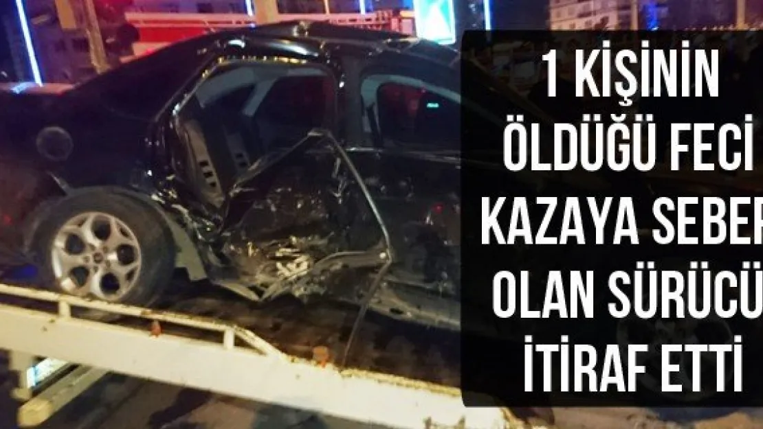 1 kişinin öldüğü feci kazaya sebep olan sürücü itiraf etti